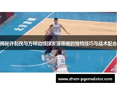 揭秘许利民与方硕边线球发球策略的独特技巧与战术配合