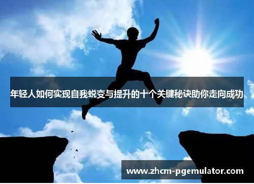 年轻人如何实现自我蜕变与提升的十个关键秘诀助你走向成功