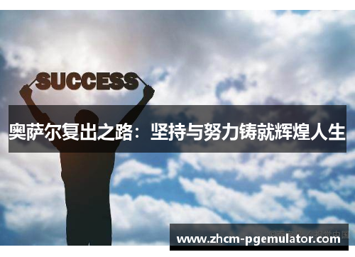奥萨尔复出之路：坚持与努力铸就辉煌人生