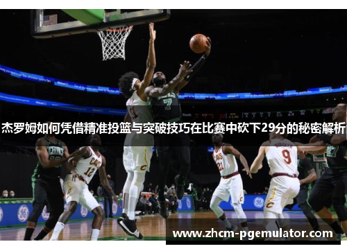 杰罗姆如何凭借精准投篮与突破技巧在比赛中砍下29分的秘密解析