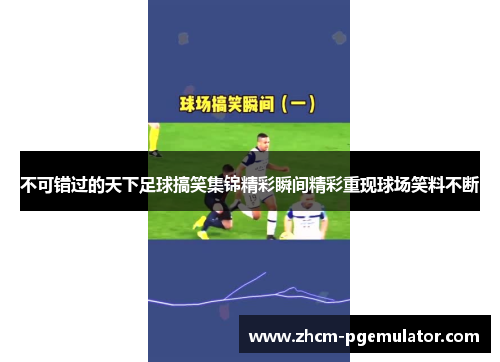 不可错过的天下足球搞笑集锦精彩瞬间精彩重现球场笑料不断