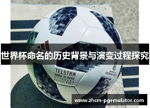 世界杯命名的历史背景与演变过程探究 世界杯命名的历史背景与演变过程探究