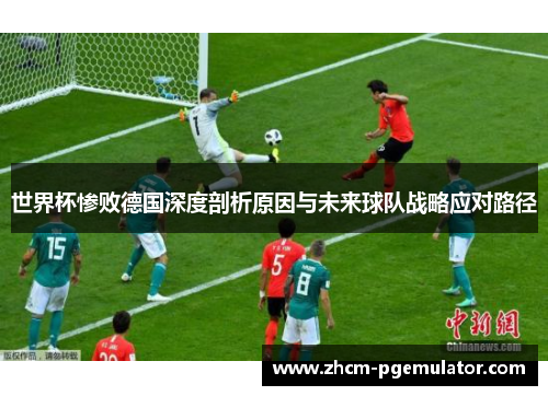 世界杯惨败德国深度剖析原因与未来球队战略应对路径