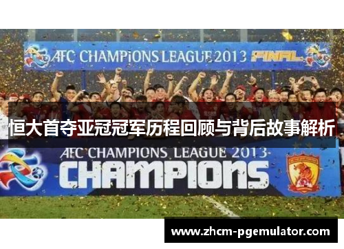 恒大首夺亚冠冠军历程回顾与背后故事解析