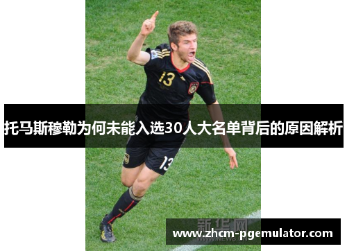 托马斯穆勒为何未能入选30人大名单背后的原因解析