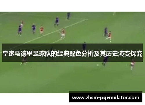 皇家马德里足球队的经典配色分析及其历史演变探究