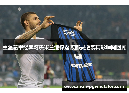 重温意甲经典对决米兰遗憾落败都灵逆袭精彩瞬间回顾