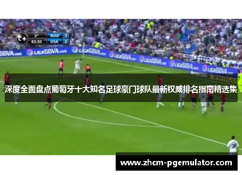深度全面盘点葡萄牙十大知名足球豪门球队最新权威排名指南精选集