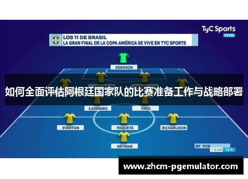 如何全面评估阿根廷国家队的比赛准备工作与战略部署