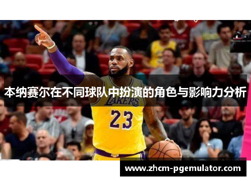 本纳赛尔在不同球队中扮演的角色与影响力分析