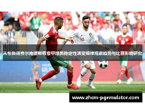 从布鲁诺费尔南德斯看意甲球员稳定性演变规律观察趋势与比赛影响研究 从布鲁诺费尔南德斯看意甲球员稳定性演变规律观察趋势与比赛影响研究